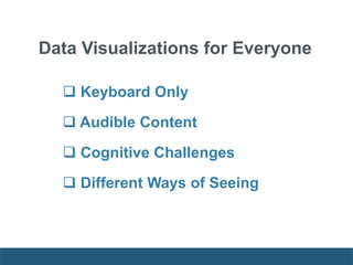  Keyboard Only
 Audible Content
 Cognitive Challenges
 Different Ways of Seeing
Data Visualizations for Everyone
 