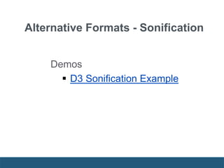 Alternative Formats - Sonification
Demos
 D3 Sonification Example
 