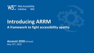 AccessU 2020 – Introducing ARRM: A Framework to Fight Accessibility Apathy
Introducing ARRM
A framework to fight accessibility apathy
AccessU 2020 (Virtual)
May 19th, 2020
 