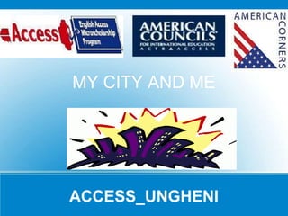 MY CITY AND ME




ACCESS_UNGHENI
 