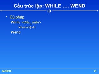 Cấu trúc lặp: WHILE …. WEND Cú pháp While  <điều_kiện> Nhóm lệnh Wend 