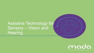 Assistive Technology for
Sensory – Vision and
Hearing
 