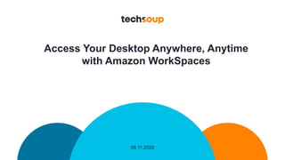 08.11.2020
Access Your Desktop Anywhere, Anytime
with Amazon WorkSpaces
 