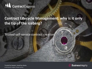 Trusted by lawyers, loved by clients
© 2014 Business Integrity. All rights reserved.
Contract Lifecycle Management: why is it only
the tip of the iceberg?
Trusted self-service contract creation
 