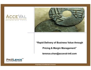 “Rapid Delivery of Business Value through

             Pricing & Margin Management”

            terence.chan@acceval-intl.com



Proprietary & Confidential to Acceval
 