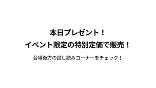 本日プレゼント！ 
イベント限定の特別定価で販売！
会場後方の試し読みコーナーをチェック！
 