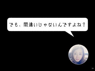 39
でも、間違いじゃないんですよね？
 