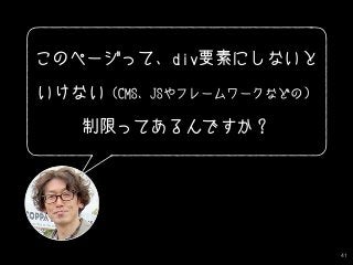 41
このページって、div要素にしないと
いけない（CMS、JSやフレームワークなどの）
制限ってあるんですか？
 