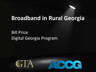 Broadband in Rural Georgia
Bill Price
Digital Georgia Program
 