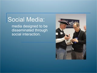 Social Media: media designed to be disseminated through social interaction. 
