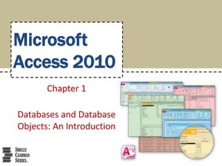 Microsoft
Access 2010
       Chapter 1

Databases and Database
Objects: An Introduction
 