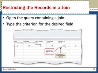 Restricting the Records in a Join

• Open the query containing a join
• Type the criterion for the desired field




Querying a Database                          41
 