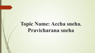 Accha sneha Pravicharana sneha With type Indication and ...