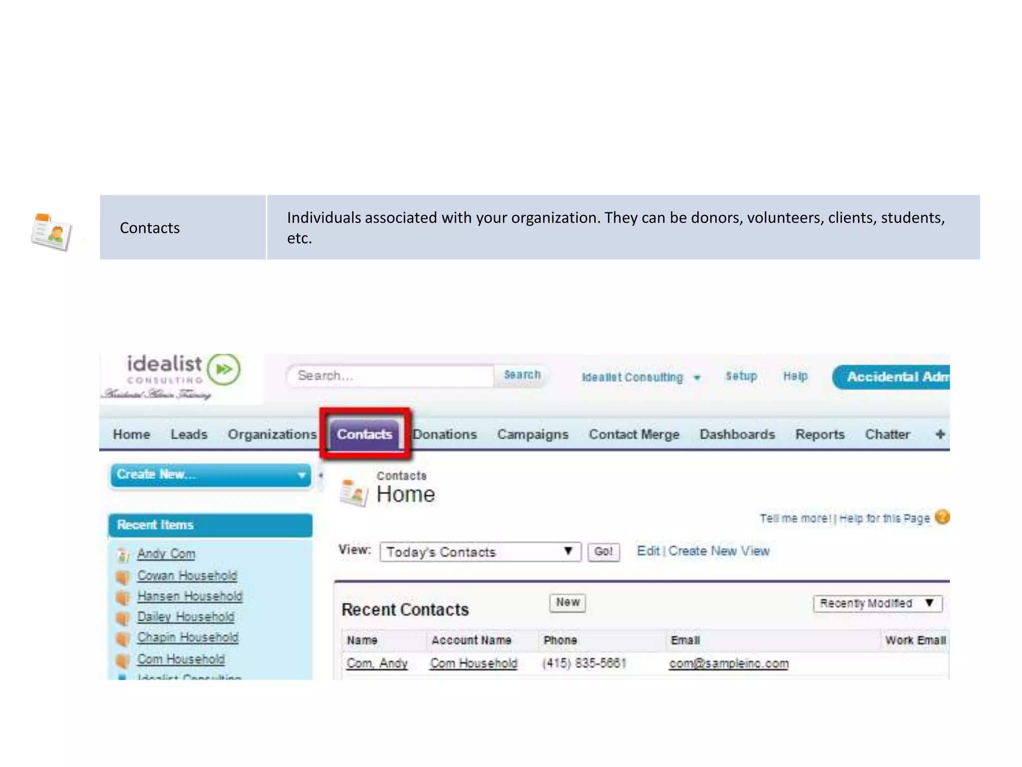 Contacts
Individuals associated with your organization. They can be donors, volunteers, clients, students,
etc.
 
