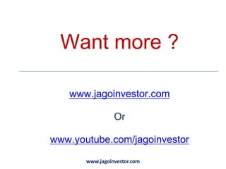 Want more ?

   www.jagoinvestor.com

                 Or

www.youtube.com/jagoinvestor

       www.jagoinvestor.com
 