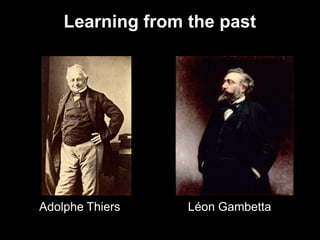Learning from the past
Adolphe Thiers Léon Gambetta
 
