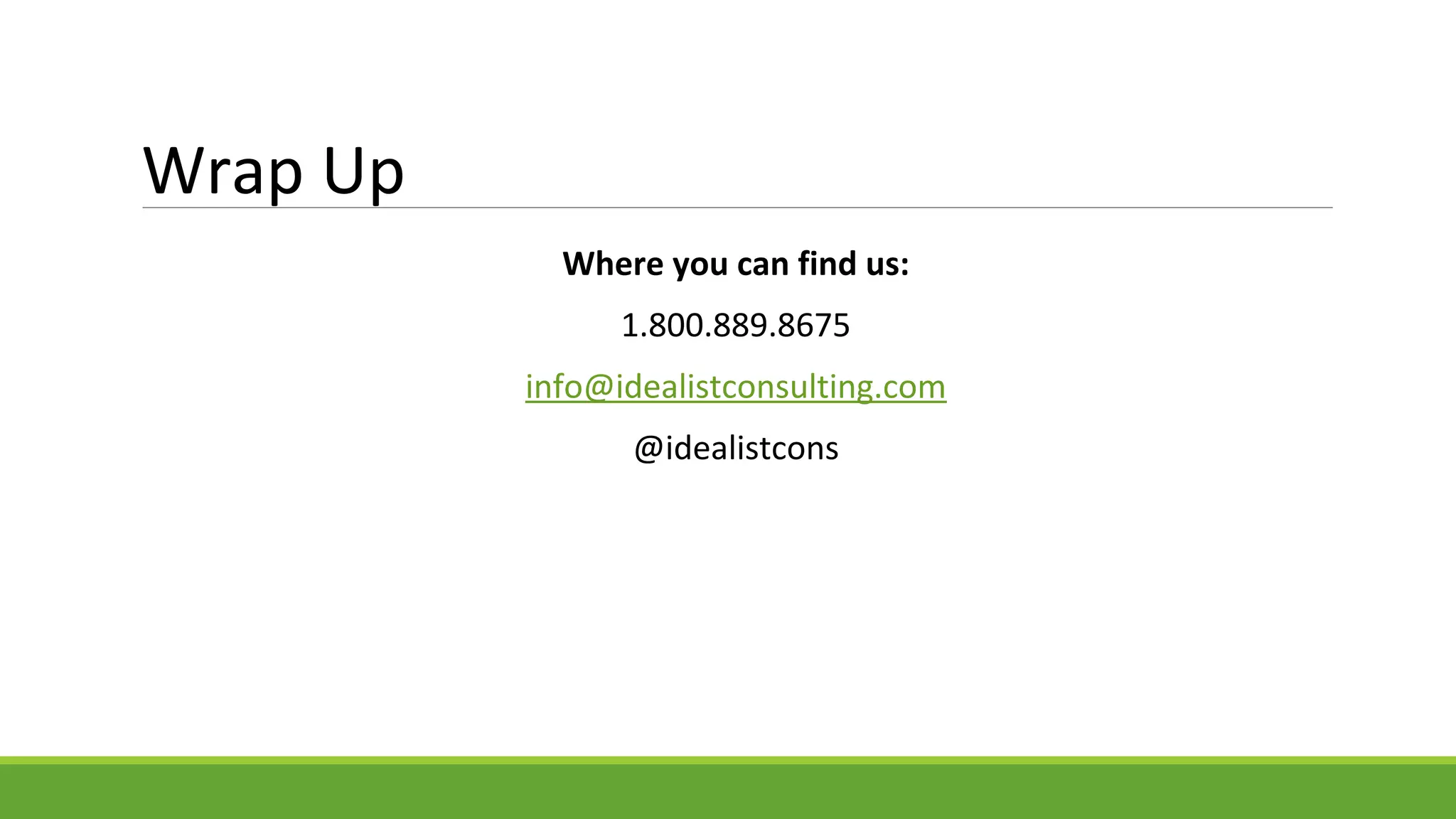 Wrap Up
Where you can find us:
1.800.889.8675
info@idealistconsulting.com
@idealistcons
 