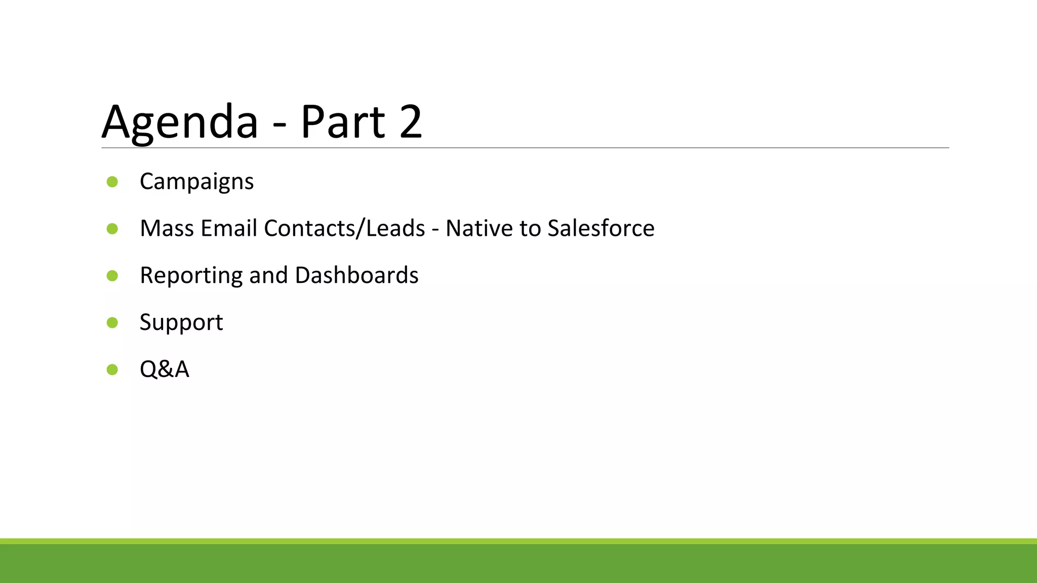 Agenda - Part 2
● Campaigns
● Mass Email Contacts/Leads - Native to Salesforce
● Reporting and Dashboards
● Support
● Q&A
 