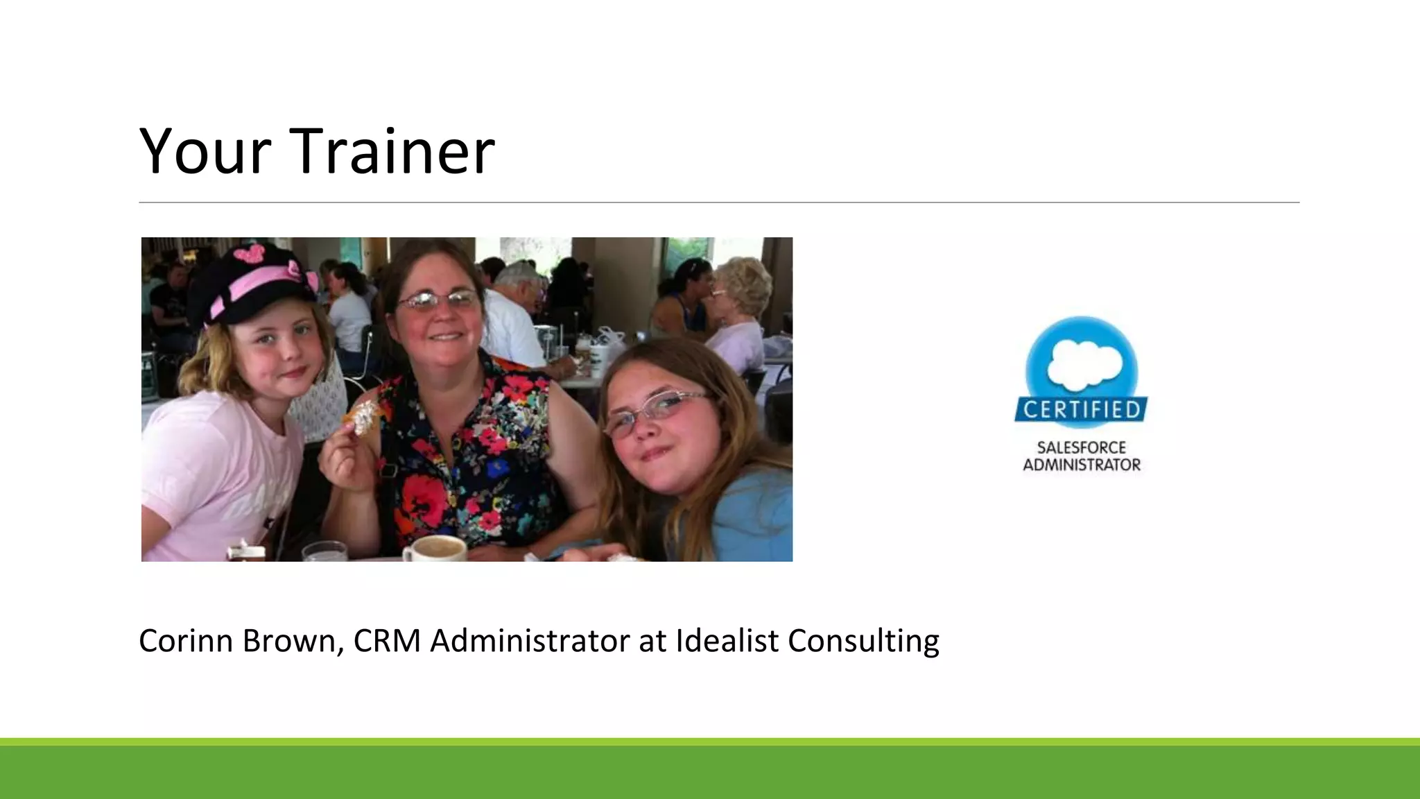 Your Trainer
Corinn Brown, CRM Administrator at Idealist Consulting
 
