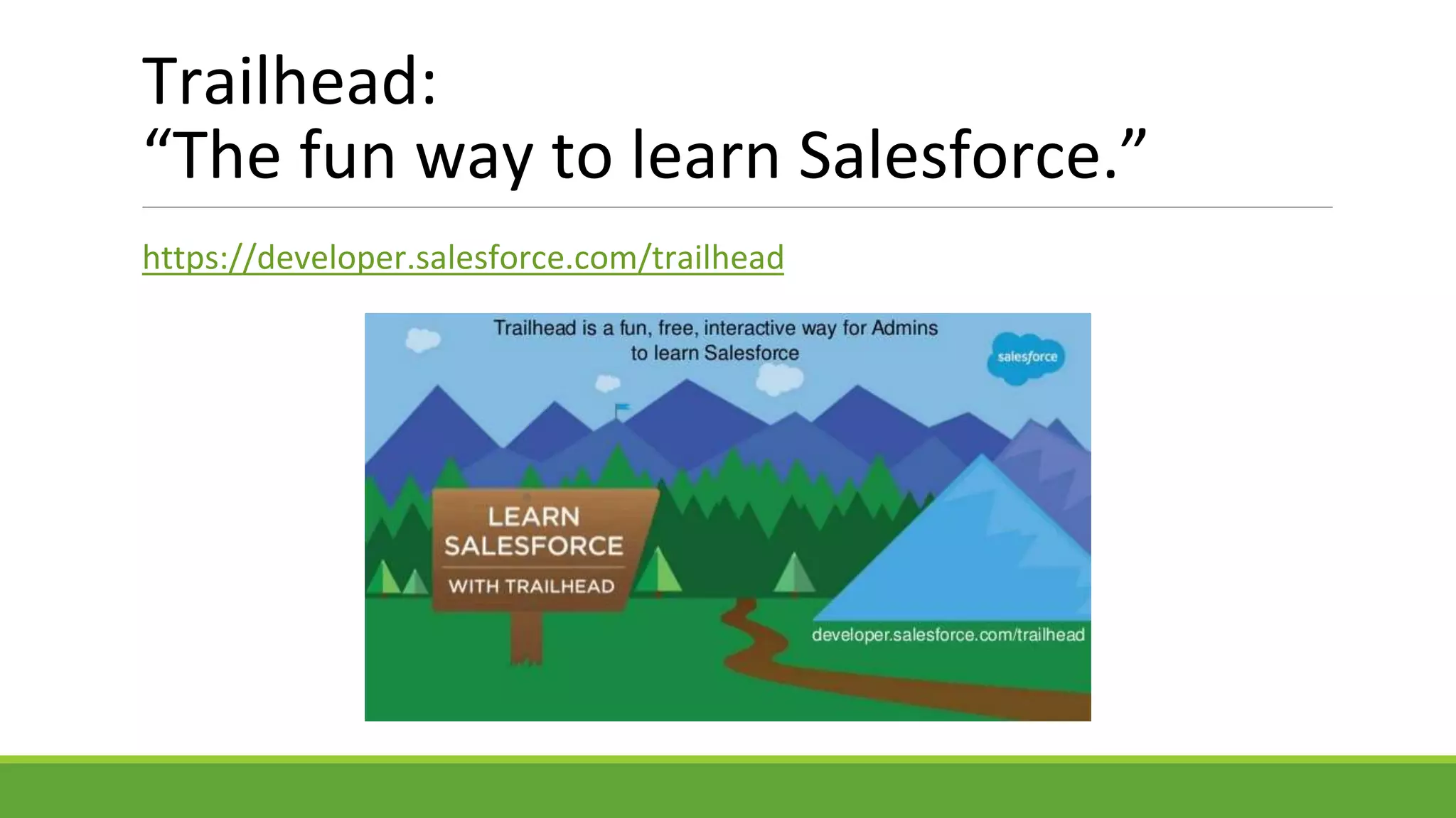 Trailhead:
“The fun way to learn Salesforce.”
https://developer.salesforce.com/trailhead
 
