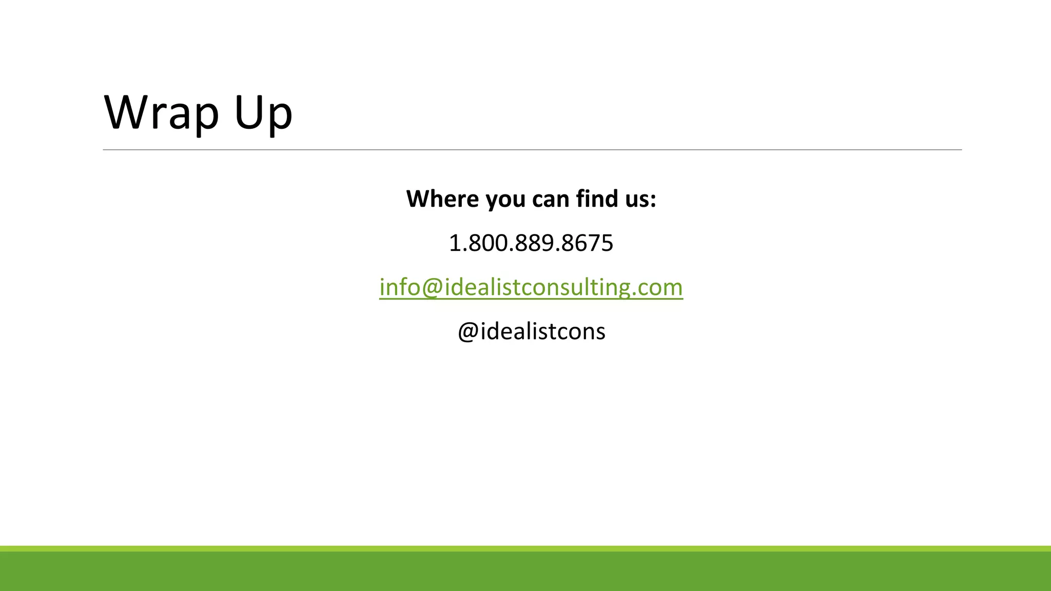 Wrap Up
Where you can find us:
1.800.889.8675
info@idealistconsulting.com
@idealistcons
 