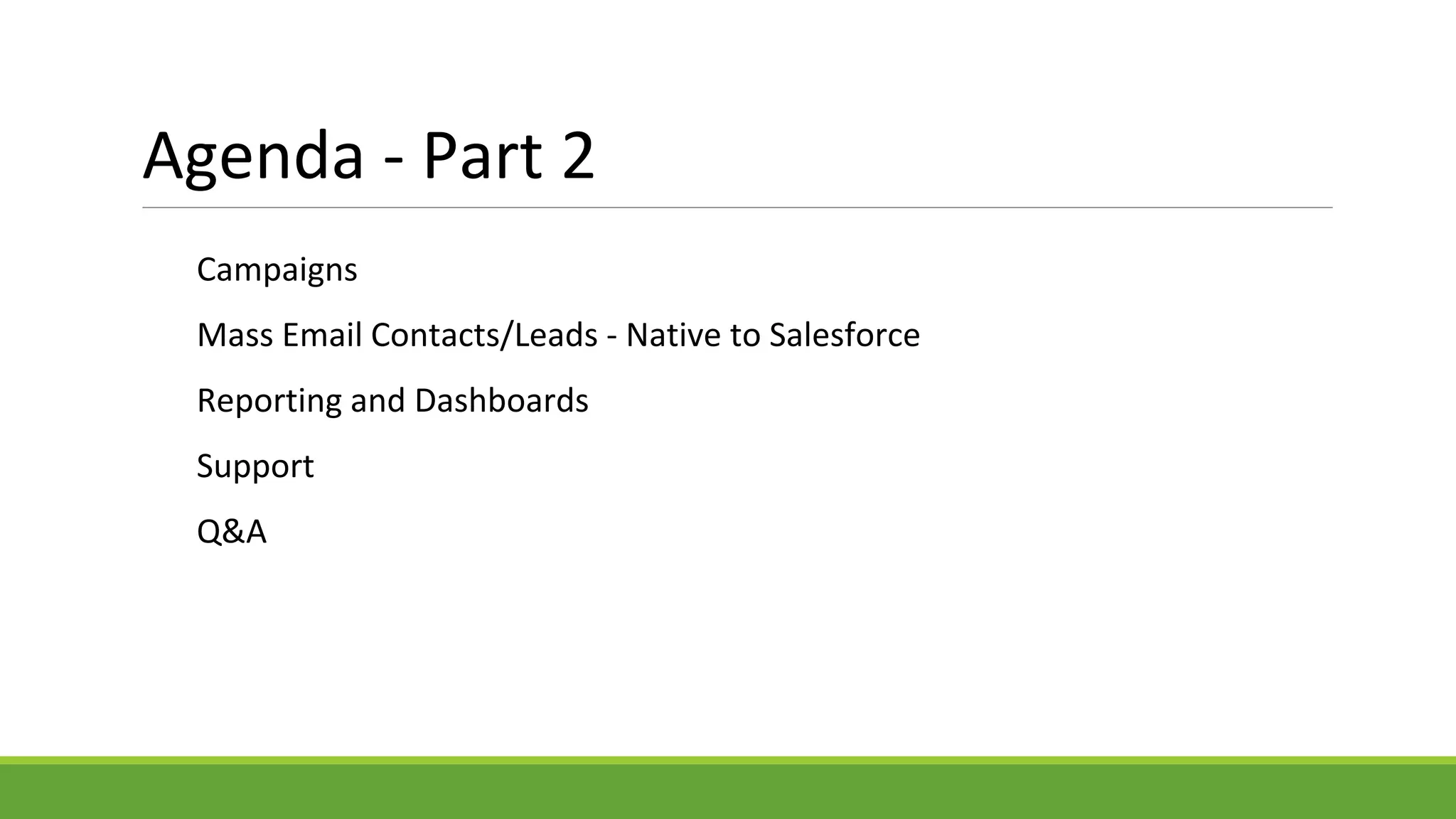 Agenda - Part 2
Campaigns
Mass Email Contacts/Leads - Native to Salesforce
Reporting and Dashboards
Support
Q&A
 