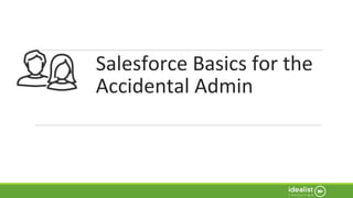 Salesforce Basics for the
Accidental Admin
 