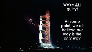 We’re ALL
guilty!
At some
point, we all
believe our
way is the
only way
 