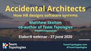 TeamTopologies.com
@TeamTopologies
Photo by Simon Maisch on Unsplash
Accidental Architects
How HR designs software systems
Matthew Skelton
co-author of Team Topologies
@matthewpskelton
Elabor8 webinar - 27 June 2020
 