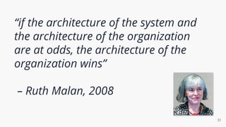 “if the architecture of the system and
the architecture of the organization
are at odds, the architecture of the
organizat...