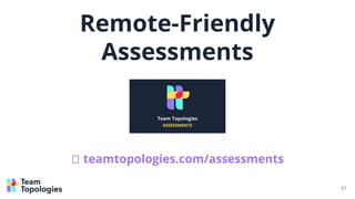 Remote-Friendly
Assessments
🠊 teamtopologies.com/assessments
61
 