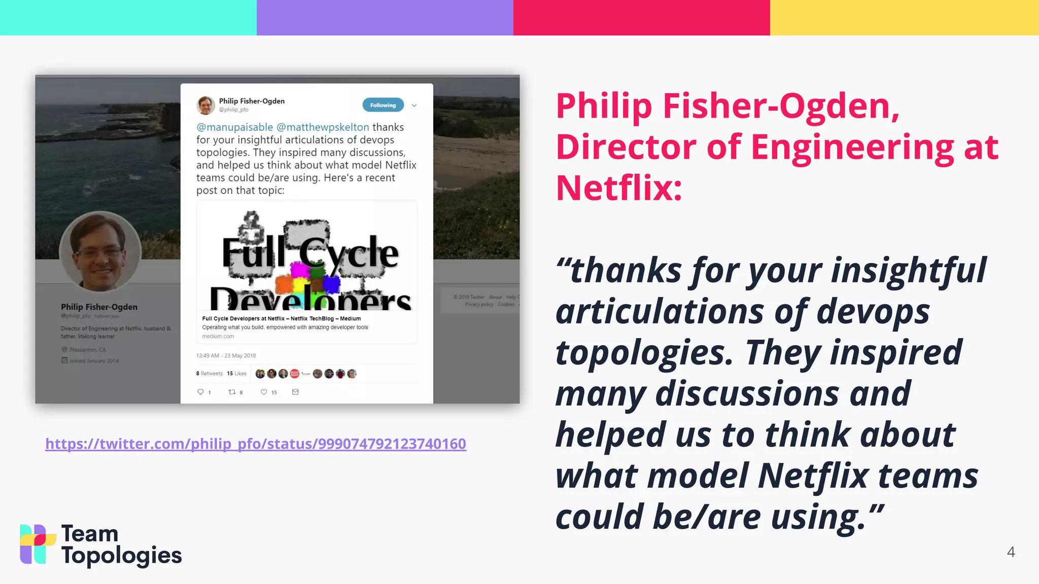 4
Philip Fisher-Ogden,
Director of Engineering at
Netﬂix:
“thanks for your insightful
articulations of devops
topologies. They inspired
many discussions and
helped us to think about
what model Netﬂix teams
could be/are using.”
https://twitter.com/philip_pfo/status/999074792123740160
 