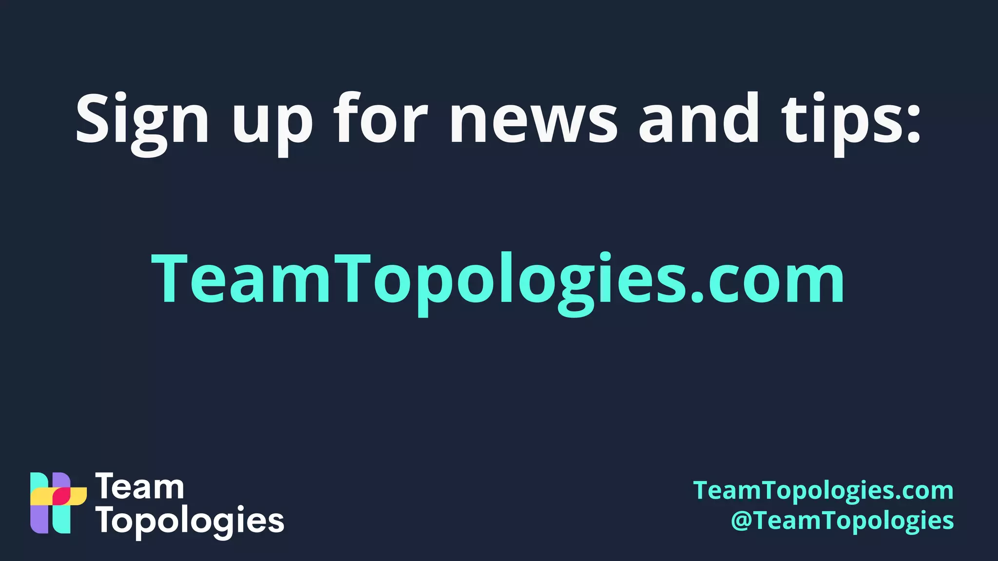TeamTopologies.com
@TeamTopologies
Sign up for news and tips:
TeamTopologies.com
 