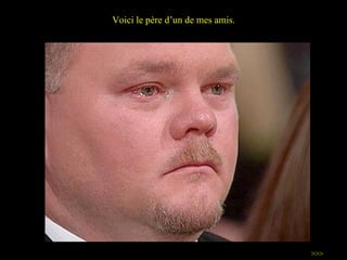 Voici le père  d’un  de mes amis.  >>> 