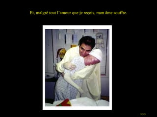 Et, malgré tout  l’amour  que je reçois, mon âme souffre. >>> 
