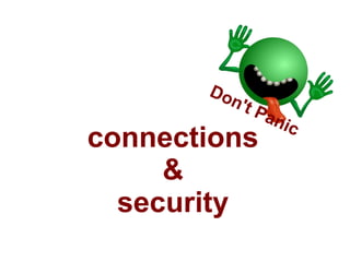 Do
         n't
             P   ani
                     c
connections
     &
  security
 