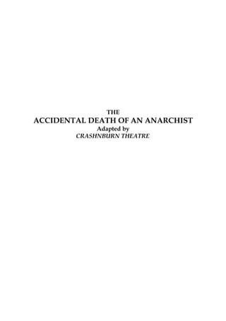 THE
ACCIDENTAL DEATH OF AN ANARCHIST
             Adapted by
        CRASHNBURN THEATRE
 