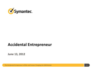 Accidental Entrepreneur

    June 13, 2012


The Accidental Entrepreneur is REAL and Forever Changing the SMB Market   1
 