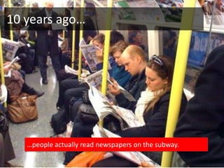 10 years ago…




   …people actually read newspapers on the subway.
 