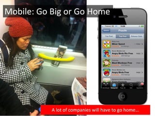Mobile: Go Big or Go Home




           A lot of companies will have to go home…
 