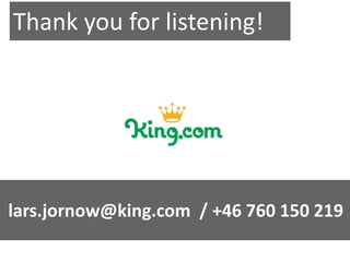 Thank you for listening!




lars.jornow@king.com / +46 760 150 219
 