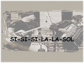 SI-SI-SI-LA-LA-SOL