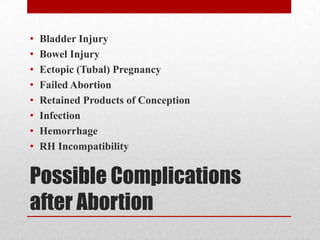 •   Bladder Injury
•   Bowel Injury
•   Ectopic (Tubal) Pregnancy
•   Failed Abortion
•   Retained Products of Conception
•   Infection
•   Hemorrhage
•   RH Incompatibility


Possible Complications
after Abortion
 