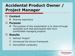 Accidental Product Owner / Project Manager ,[object Object],[object Object],[object Object],[object Object],[object Object],[object Object],[object Object],[object Object]