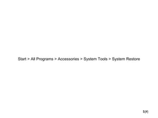 ${#}
Start > All Programs > Accessories > System Tools > System Restore
 