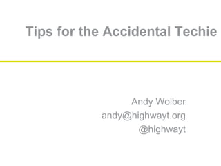 Tips for the Accidental Techie
Andy Wolber
andy@highwayt.org
@highwayt
 