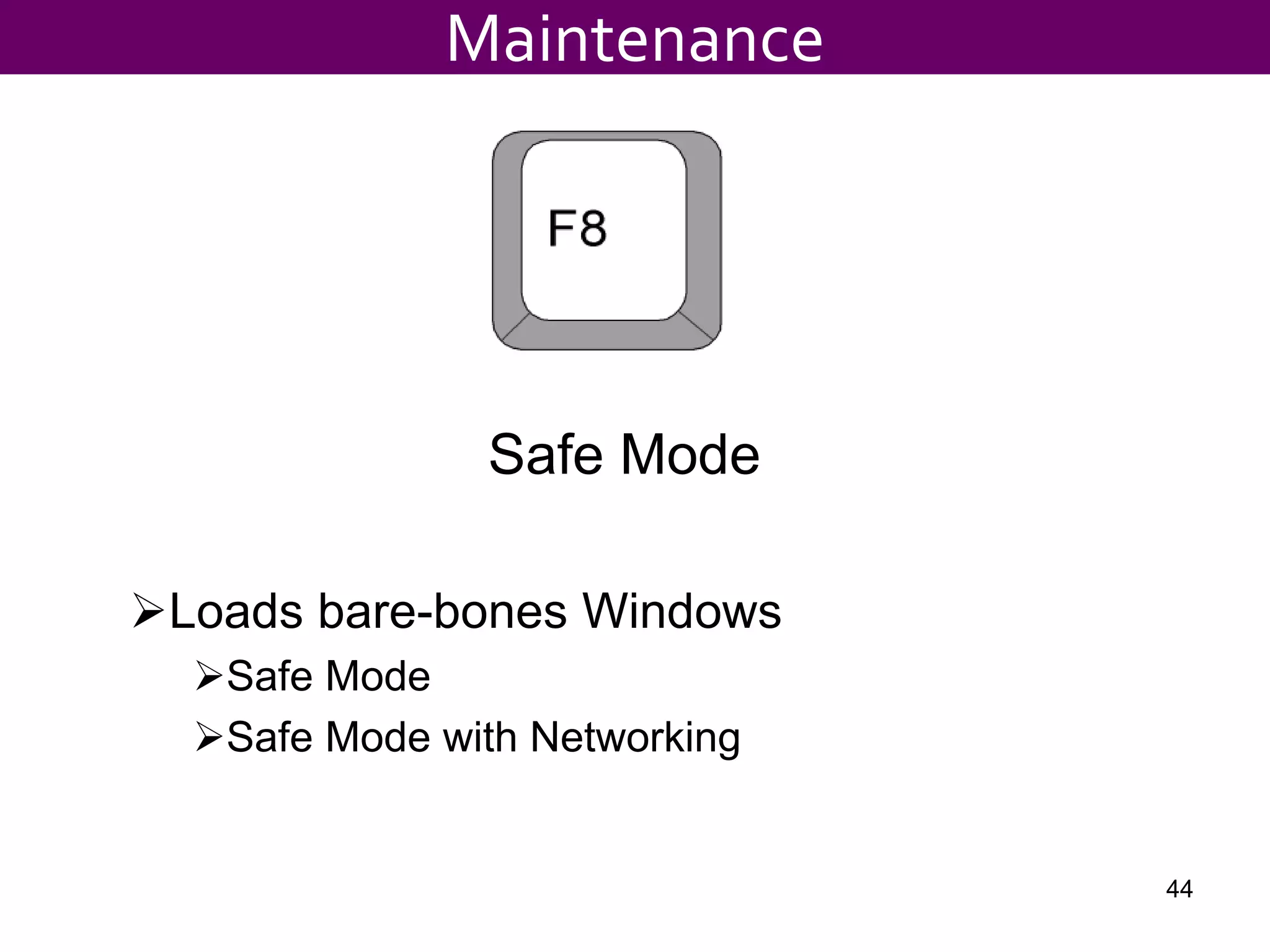 Safe Mode
Loads bare-bones Windows
Safe Mode
Safe Mode with Networking
Maintenance
44
 