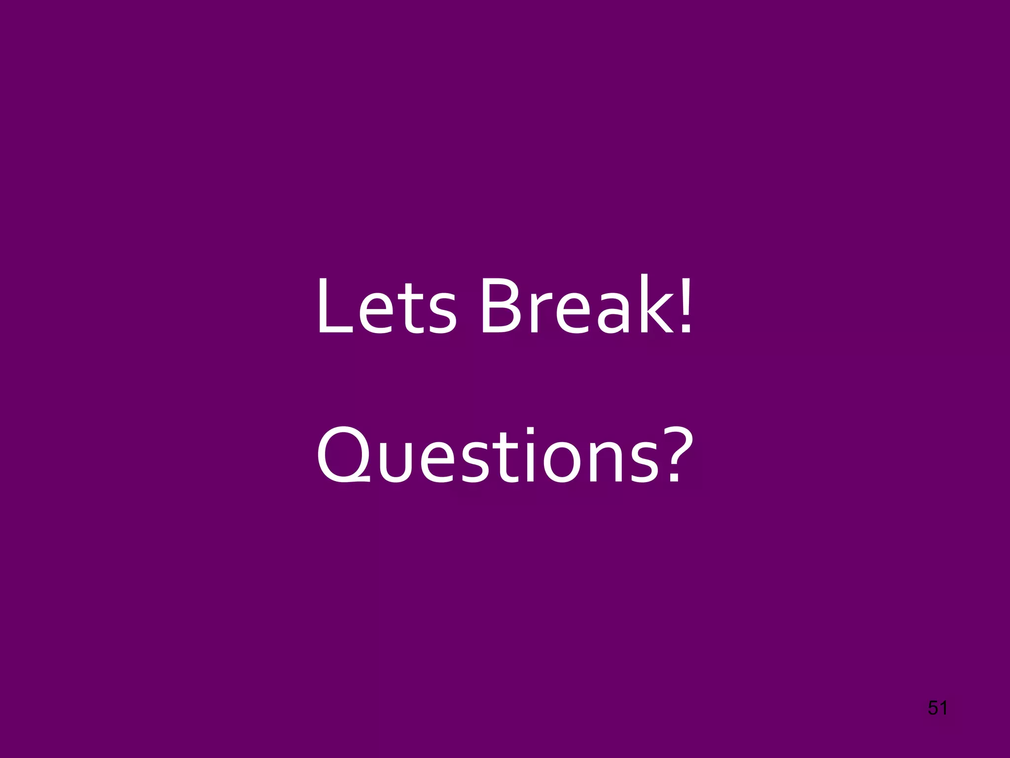 Lets Break!
Questions?
51
 