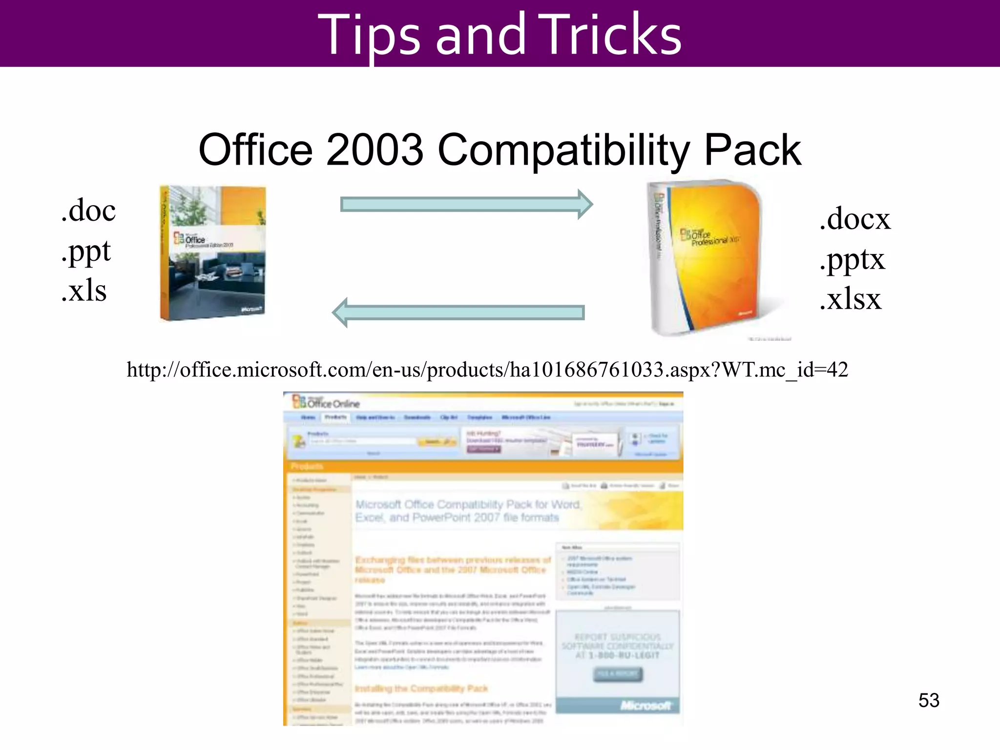 Office 2003 Compatibility Pack
Tips andTricks
53
.doc
.ppt
.xls
.docx
.pptx
.xlsx
http://office.microsoft.com/en-us/products/ha101686761033.aspx?WT.mc_id=42
 
