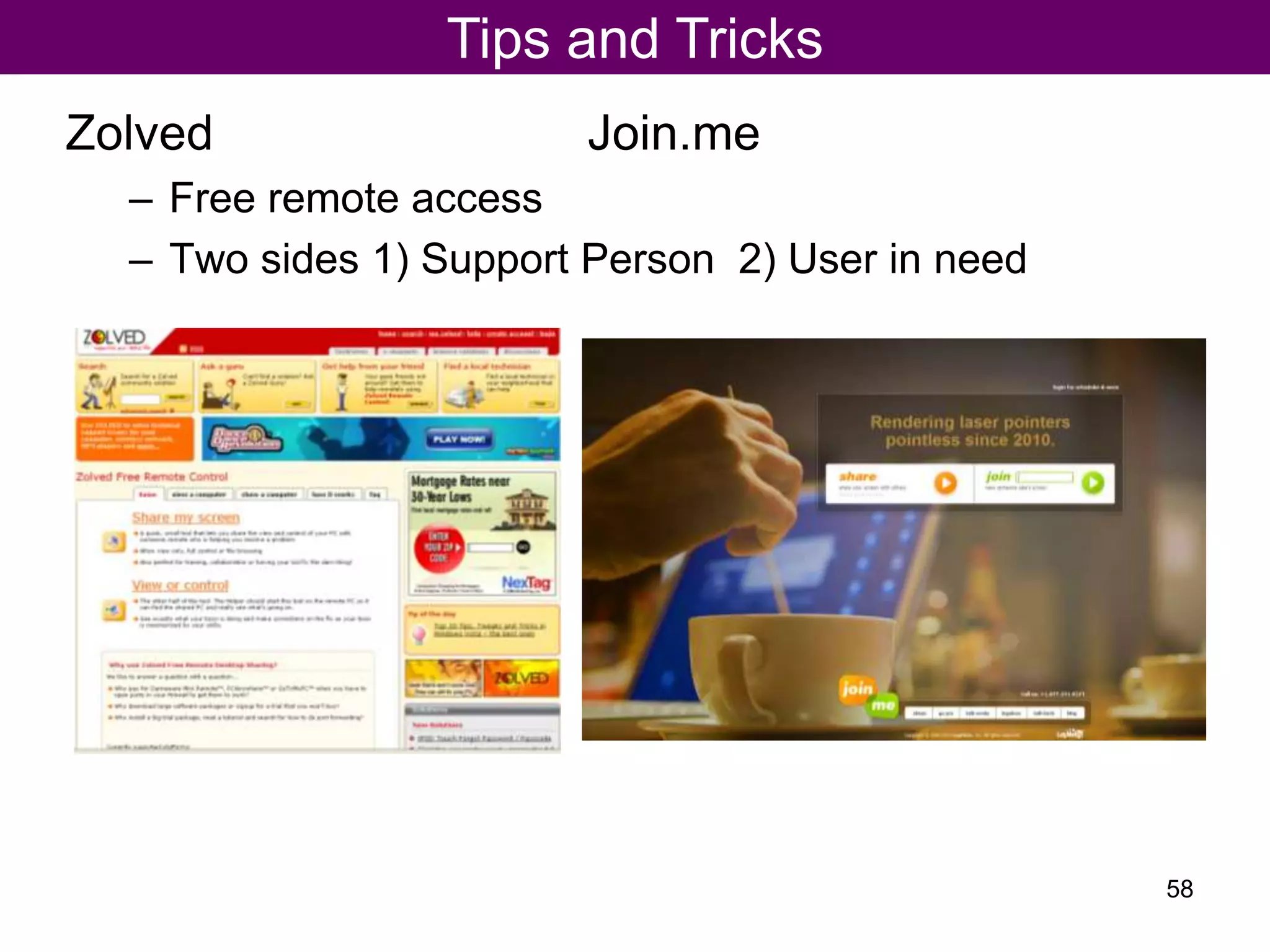 Zolved Join.me
– Free remote access
– Two sides 1) Support Person 2) User in need
Tips and Tricks
58
 